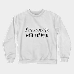 Life is Better with my Dog Crewneck Sweatshirt